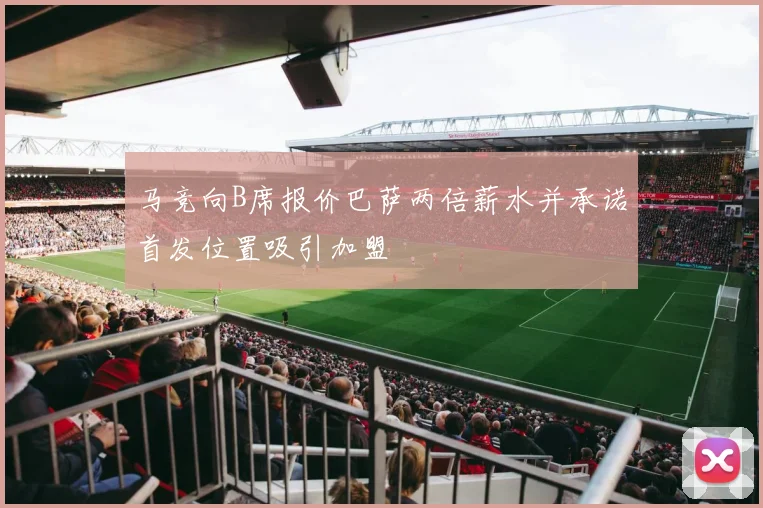 马竞向B席报价巴萨两倍薪水并承诺首发位置吸引加盟